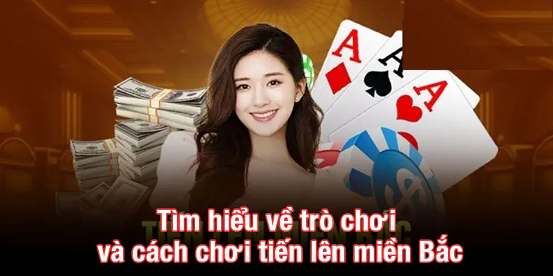 Tìm hiểu về trò chơi và cách chơi tiến lên miền Bắc